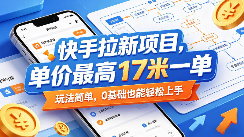 快手拉新项目，单价最高17米一单，玩法简单，0基础也能轻松上手（更新0517）-智云网
