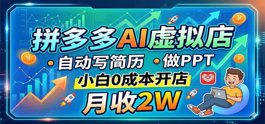 拼多多AI虚拟店，自动写简历做PPT，小白0成本开店，月收2W稳如狗-智云网