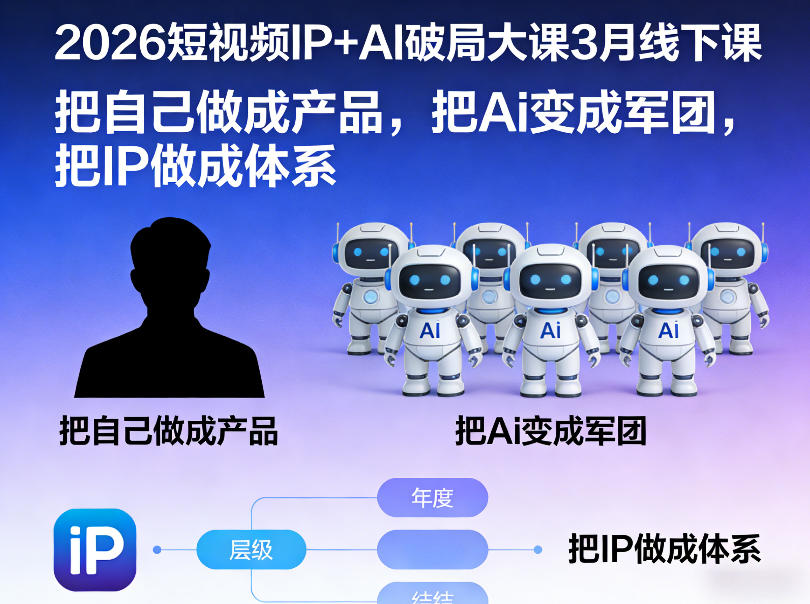 2026短视频IP+AI破局大课3月线下课，把自己做成产品，把Ai变成军团，把IP做成体系-智云网