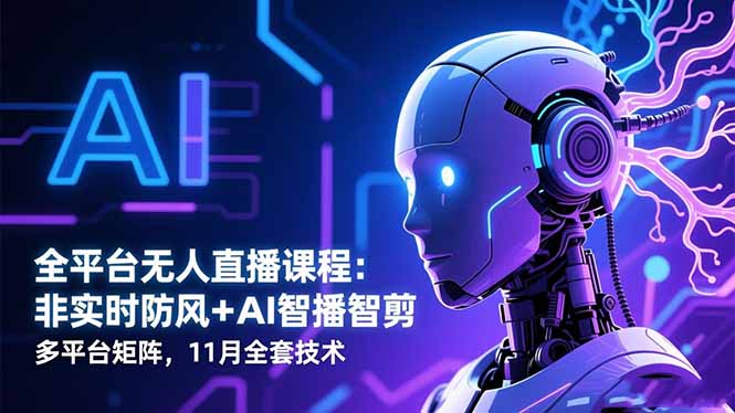 全平台无人直播课程：非实时防风＋AI智播智剪＋多平台矩阵，11月全套技术-智云网
