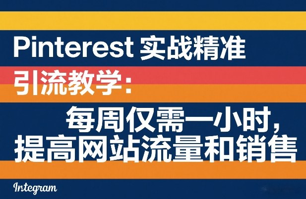 Pinterest实战精准引流教学：每周仅需一小时，提高网站流量和销售-智云网
