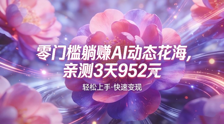 AI动态花海，竞争极小，蓝海十足，亲测3天952-智云网
