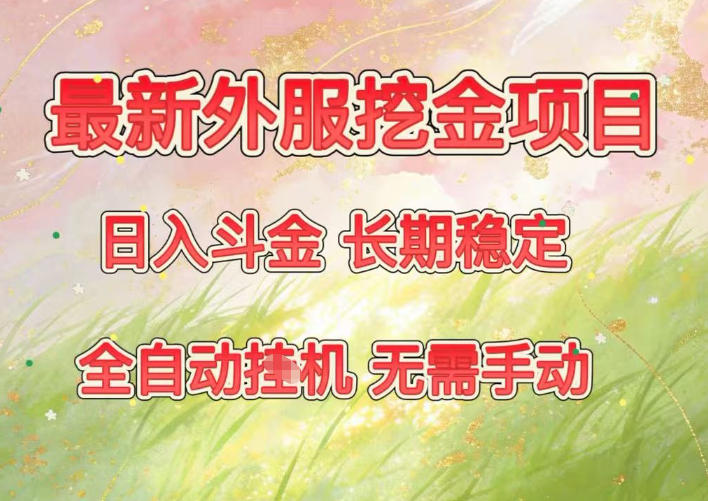 最新外服挖金项目，日入斗金，项目长期稳定，可放大操作，全自动运行，无需手动【揭秘】-智云网