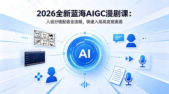 2026全新蓝海AIGC漫剧课：人设分镜配音全流程，快速入局高变现赛道-智云网