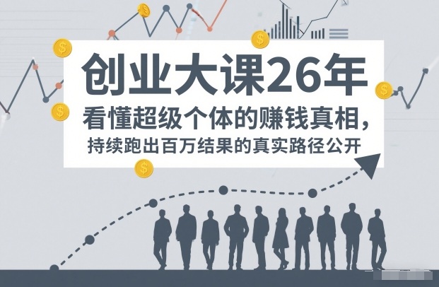 百万IP成交创业大课26年，看懂超级个体的賺钱真相，持续跑出百万结果的真实路径公开-智云网