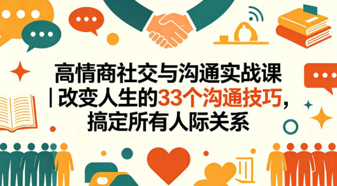 高情商社交与沟通实战课｜改变人生的33个沟通技巧，搞定所有人际关系-智云网