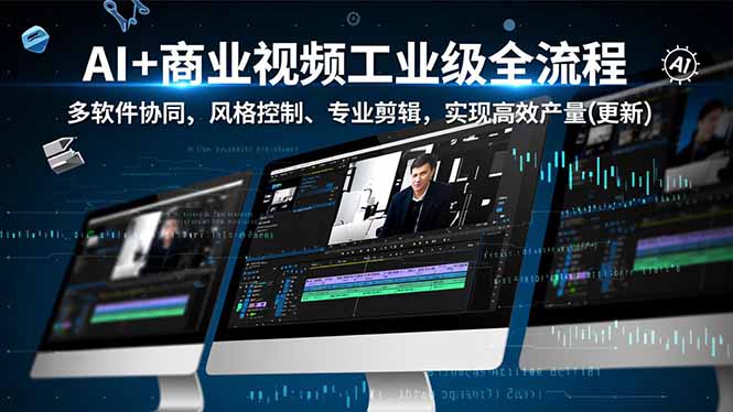 AI+商业视频工业级全流程-2期，多软件协同、风格控制、专业剪辑，实现高效量产(更新-智云网