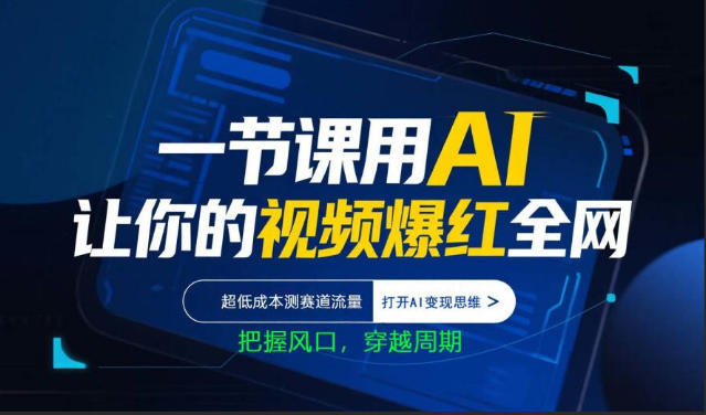 一节课用AI让你的视频爆红全网，超低成本测赛道流量，打开AI变现思维，把握风口，穿越周期-智云网