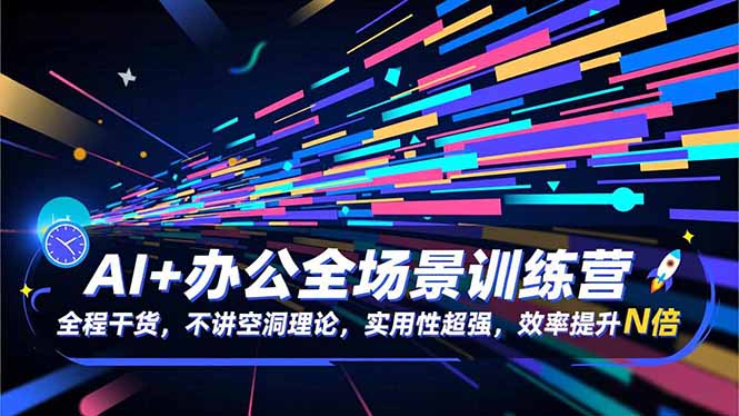 AI+办公全场景训练营：全程干货，不讲空洞理论，实用性超强，效率提升N倍-智云网
