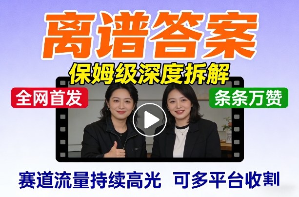 全网首发短视频【离谱答案】保姆级深度拆解，制作简单条条万赞，赛道流量持续高光，可多平台收割-智云网
