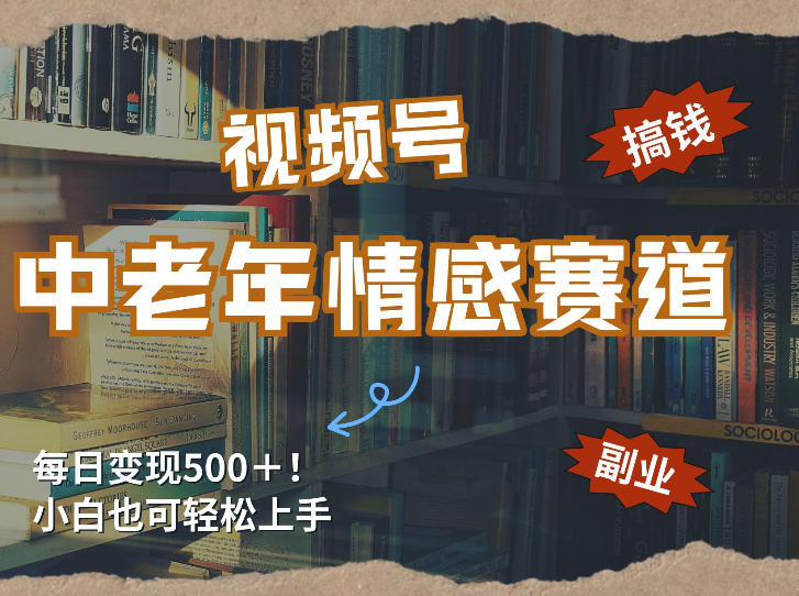 每日5张＋，高流量赛道，视频号中老年情感赛道，学会了你也可以搞到钱-智云网
