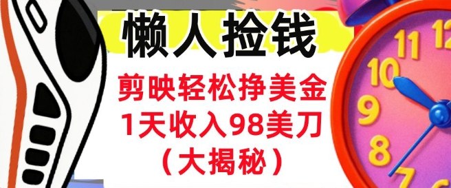 剪映轻松挣美刀，1天收入98刀，内部教程（首次公开），长久被动收入-智云网