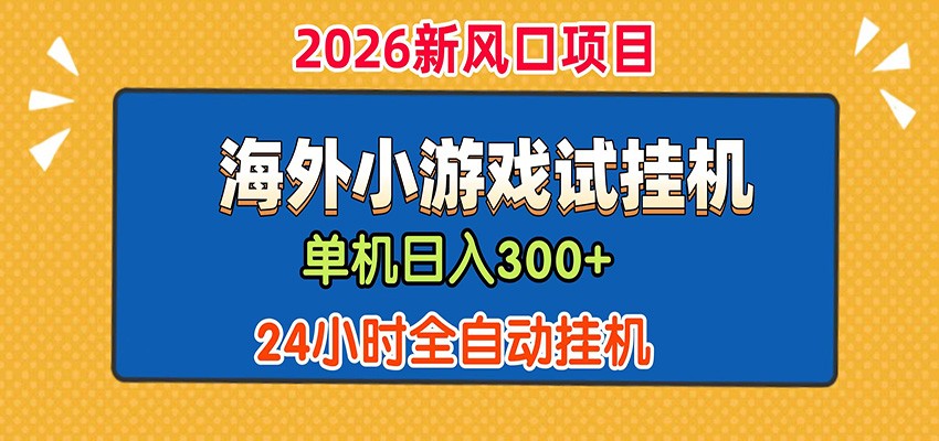 单机日产300+！ 海外广告小游戏试玩搬砖，24小时脚本全自动挂机-智云网