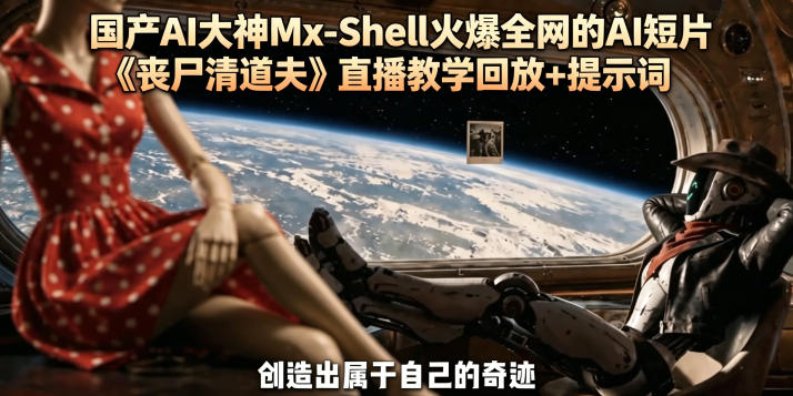 国产AI大神Mx-Shell火爆全网的AI短片《丧尸清道夫》直播教学回放+提示词-智云网