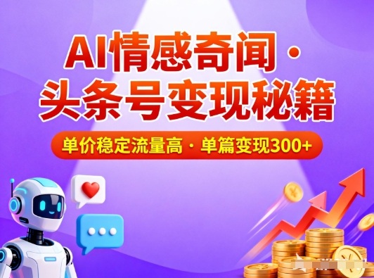 头条号做AI情感奇闻内容，单价稳定流量高，一篇变现3张-智云网