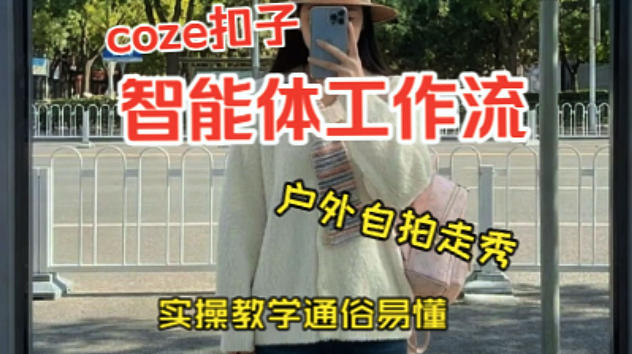 通过Coze工作流，制作《美女户外自拍走秀视频》，两分钟制作完成，从0到1演示搭建过程，实操教学-智云网