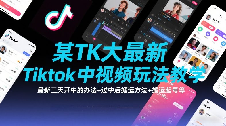 某TK大佬最新Tiktok中视频玩法教学，最新三天开中的办法+过中后搬运方法+搬运起号等-智云网