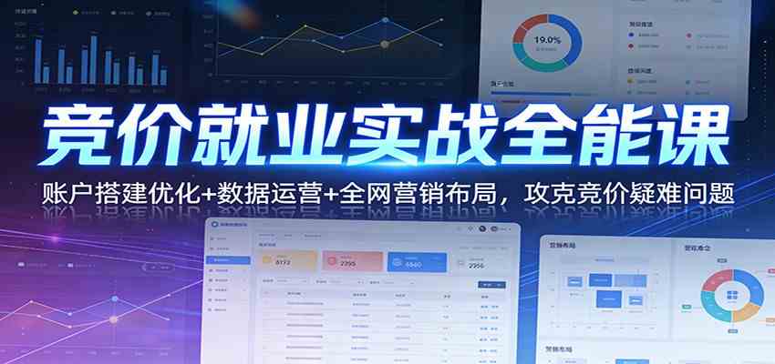 竞价就业实战全能课：账户搭建优化+数据运营+全网营销布局，攻克竞价疑难问题-智云网