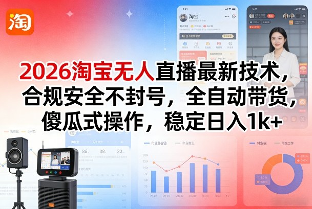 2026淘宝无人直播最新技术，合规安全不封号，全自动带货，傻瓜式操作，稳定日入1k+【揭秘】-智云网