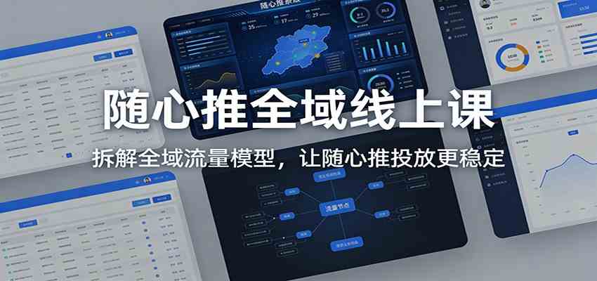 随心推全域线上课：拆解全域流量模型，让随心推投放更稳定-智云网
