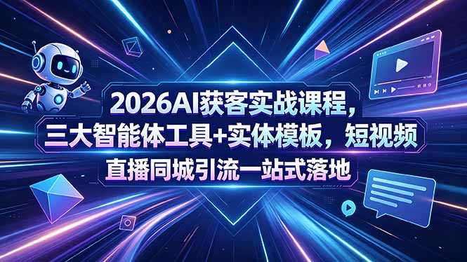 2026AI获客实战课程，三大智能体工具+实体模板，短视频直播同城引流一站式落地-智云网