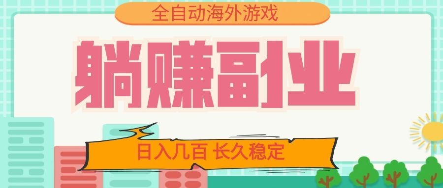 全自动海外游戏躺赚副业：日入几百，长久稳定，小白可操作！-智云网