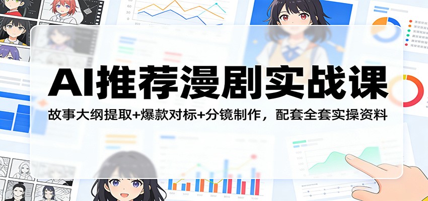 AI推荐漫剧实战课：故事大纲提取+爆款对标+分镜制作，配套全套实操资料-智云网