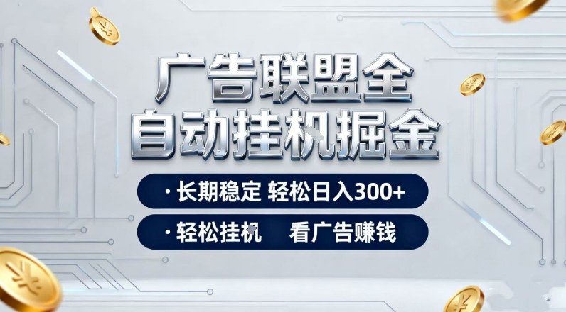 广告联盟全自动掘金，全程操作简单易上手，无需人工值守，轻松看广告賺米，日入3张【揭秘】-智云网