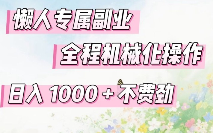 懒人专属副业，全程机械化操作，日入1k+操作简单，不费劲【揭秘】-智云网