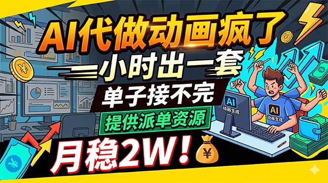 AI代做动画疯了，一小时出一套，单子接不完，提供派单资源，月稳2W！-智云网