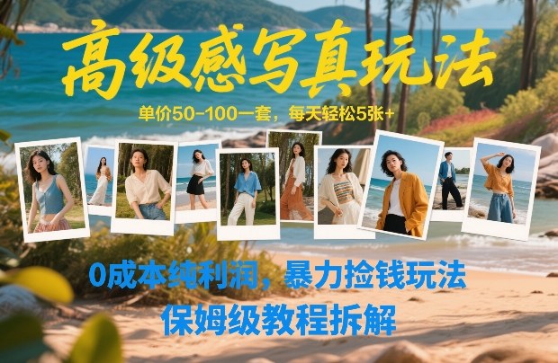 高级感写真玩法，单价50-100一套，每天轻松5张+，0成本纯利润，暴力捡钱玩法，保姆级教程拆解-智云网