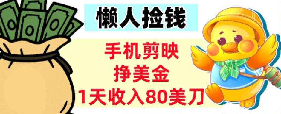 手机剪映挣美刀，1天收入80刀，超简单，0门槛，懒人捡钱-智云网