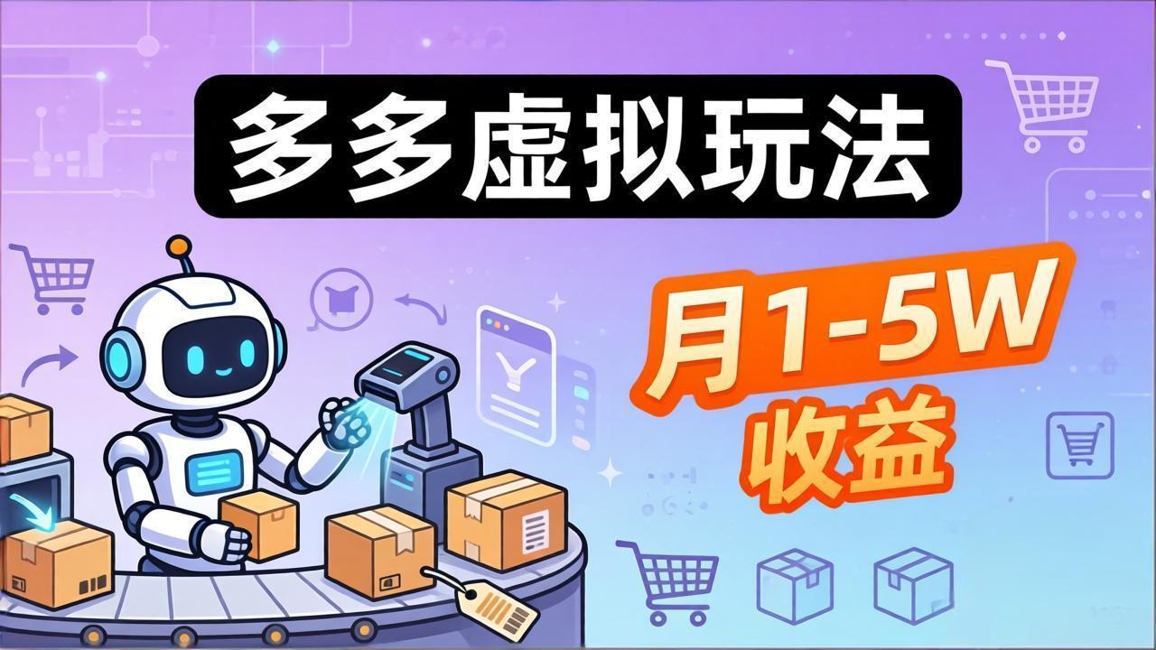 小白也能复制的多多虚拟玩法，机器人搞定发货+客服，月1-5W！-智云网
