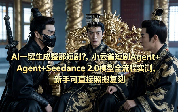AI一键生成整部短剧？小云雀短剧Agent+Seedance 2.0模型全流程实测，新手可直接照搬复刻-智云网