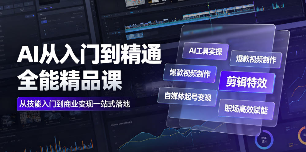 AI从入门到精通全能精品课｜AI工具实操+爆款视频制作+剪辑特效+自媒体起号变现+职场高效赋能全教程-智云网