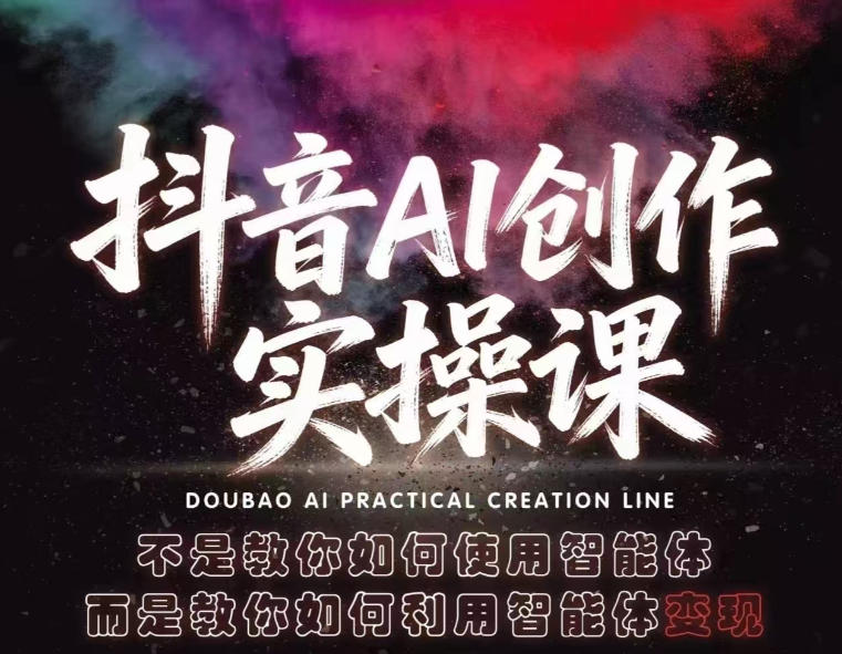 抖音AI创作实操课，不是教你如何使用智能体而是教你如何利用智能体变现（更新5月）-智云网