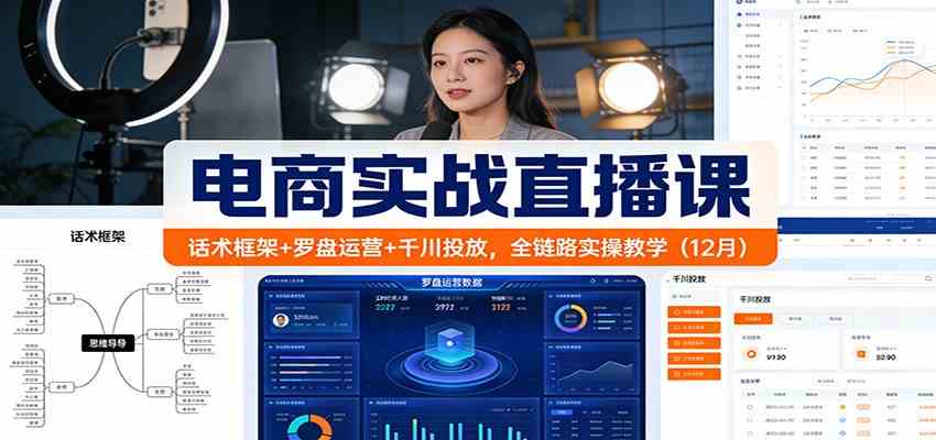 电商实战直播课：话术框架+罗盘运营+千川投放，全链路实操教学（12月）-智云网