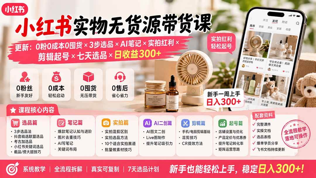 （19840期）小红书实物无货源带货课-更新：0粉0成本0囤货×3步选品×AI笔记×实拍红利×剪辑起号×七天选品×日收益300+-智云网