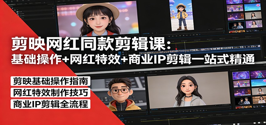 剪映网红同款剪辑：基础操作+网红特效+商业IP剪辑一站式精通-智云网