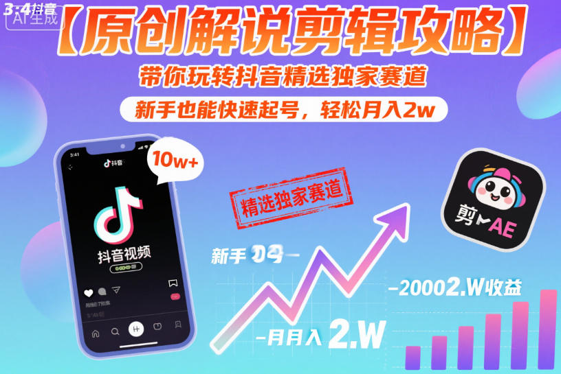 【原创解说剪辑攻略】带你玩转抖音精选独家赛道，新手也能快速起号，轻松月入2w-智云网