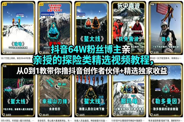 抖音64W粉丝博主亲授的探险类精选视频教程，从0到1教带你撸抖音创作者伙伴+精选独家收益-智云网