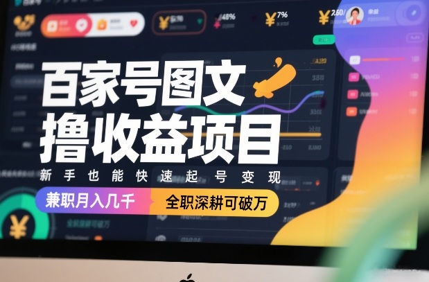 百家号图文撸收益项目，新手也能快速起号变现，兼职月入几千，全职深耕可破万-智云网