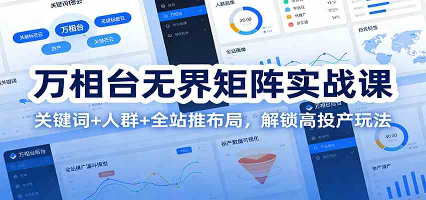 万相台无界矩阵实战课：关键词+人群+全站推布局，解锁高投产玩法-智云网