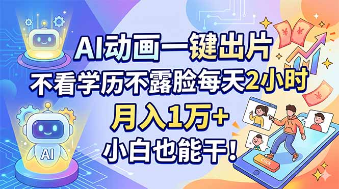 AI动画一键出片，不看学历不露脸每天2小时，月入1万+，小白也能干！-智云网