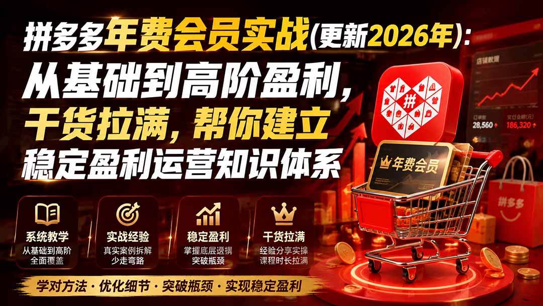 （19838期）拼多多年费会员实战(更新2026年)：从基础到高阶盈利，干货拉满，帮你建立稳定盈利运营知识体系-智云网