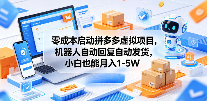零成本启动拼多多虚拟项目，机器人自动回复自动发货，小白也能月入1-5W【揭秘】-智云网