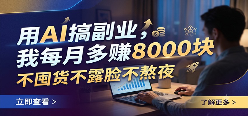 用AI搞副业，我每月多赚8000块，不囤货不露脸不熬夜-智云网