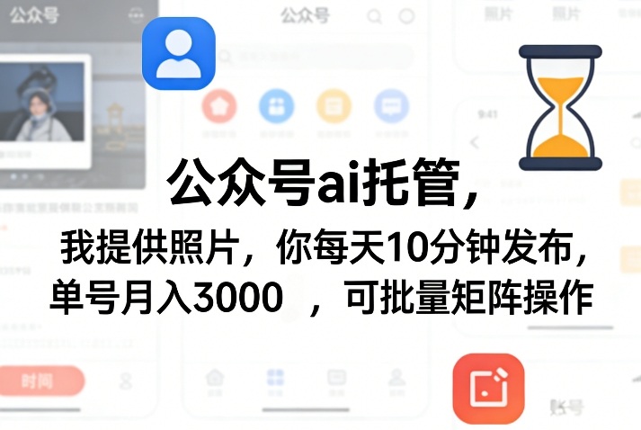 公众号ai托管，我提供照片，你每天10分钟发布，单号月入3000＋，可批量矩阵操作【揭秘】-智云网