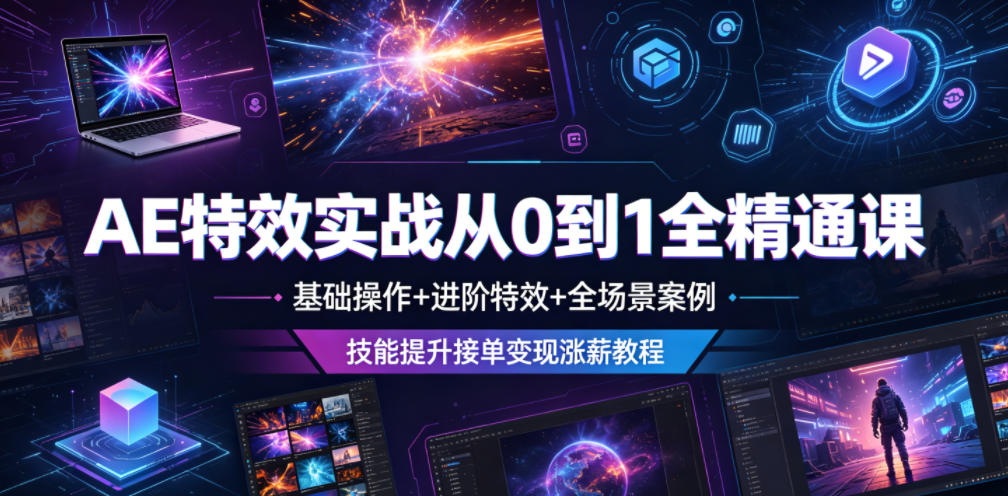 AE特效实战从0到1全精通课，基础操作+进阶特效+全场景案例，技能提升接单变现涨薪教程-智云网