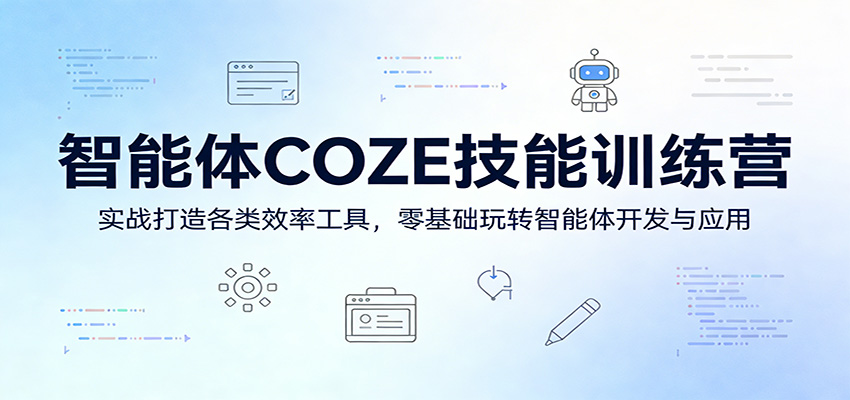 智能体COZE技能训练营：实战打造各类效率工具，零基础玩转智能体开发与应用-智云网
